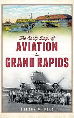 The Early Days of Aviation in Grand Rapids (American Chronicles)