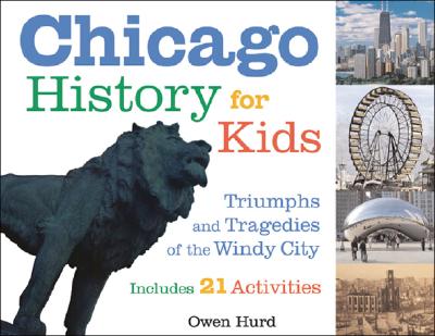 Chicago History for Kids: Triumphs and Tragedies of the Windy City Includes 21 Activities (21) (For Kids series)