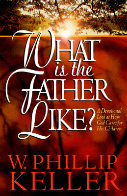 What Is the Father Like?: A Devotional Look at How God Cares for His Children