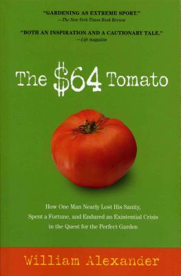 The $64 Tomato: How One Man Nearly Lost His Sanity, Spent a Fortune, and Endured an Existential Crisis in the Quest for the Perfect Garden