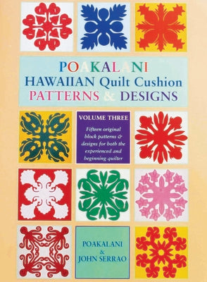 Poakalani Hawaiian Quilt Cushion Patterns & Designs, Vol. 3: Fifteen Original Block Patterns and Designs for both the Experienced and Beginning Quilter