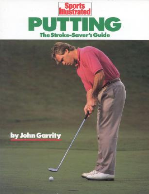 Putting: The Stroke-Savers Guide (Sports Illustrated Winner's Circle Books)