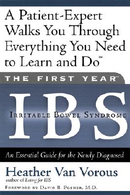 The First Year: IBS (Irritable Bowel Syndrome)--An Essential Guide for the Newly Diagnosed