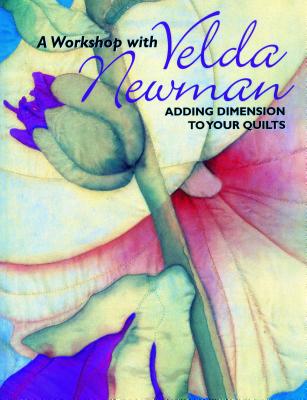 A Workshop with Velda Newman: Adding Dimension to Your Quilts