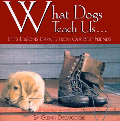 What Dogs Teach Us: Life's Lessons Learned from Our Best Friends