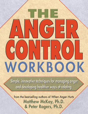 The Anger Control Workbook: Simple, Innovative Techniques for Managing Anger (A New Harbinger Self-Help Workbook)