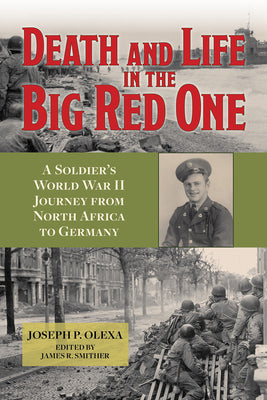 Death and Life in the Big Red One: A Soldiers World War II Journey from North Africa to Germany (Volume 22) (North Texas Military Biography and Memoir Series)