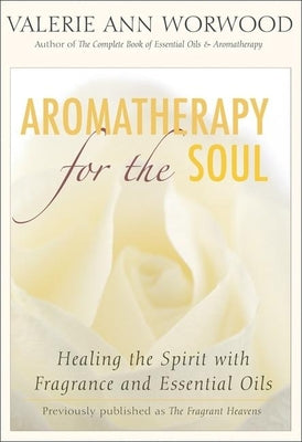 Aromatherapy for the Soul: Healing the Spirit with Fragrance and Essential Oils