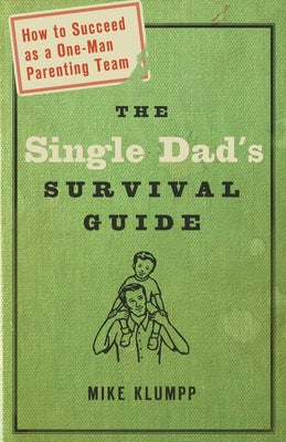 The Single Dad's Survival Guide: How to Succeed as a One-Man Parenting Team