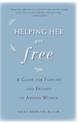 Helping Her Get Free: A Guide for Families and Friends of Abused Women