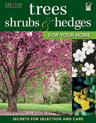 Trees, Shrubs & Hedges for Your Home: Secrets for Selection and Care (Creative Homeowner) Over 1,000 Plant Descriptions and 550 Photos to Help You Design Your Landscape and Enhance Your Outdoor Space