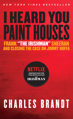 I Heard You Paint Houses: Frank "The Irishman" Sheeran & Closing the Case on Jimmy Hoffa