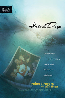 Into the Deep: One Man's Story of How Tragedy Took His Family but Could Not Take His Faith (Focus on the Family Books)