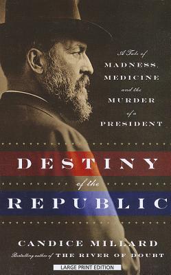 Destiny of the Republic: A Tale of Madness, Medicine and the Murder of a President