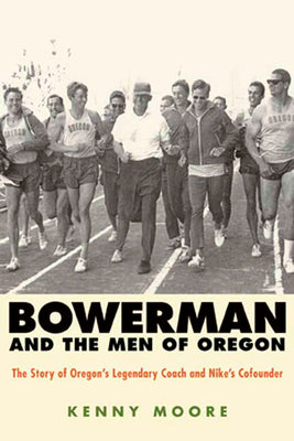 Bowerman and the Men of Oregon: The Story of Oregon's Legendary Coach and Nike's Cofounder