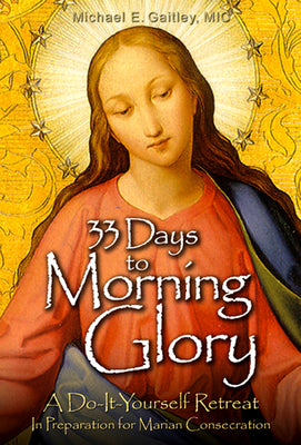 33 Days to Morning Glory: A Do-It-Yourself Retreat In Preparation for Marian Consecration