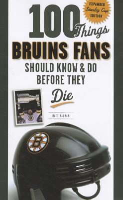 100 Things Bruins Fans Should Know & Do Before They Die (100 Things...Fans Should Know)