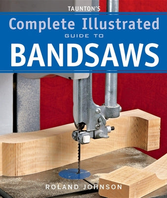 Taunton's Complete Illustrated Guide to Bandsaws (Complete Illustrated Guides (Taunton))