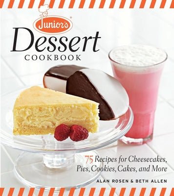 Junior's Dessert Cookbook: 75 Recipes for Cheesecakes, Pies, Cookies, Cakes, and More