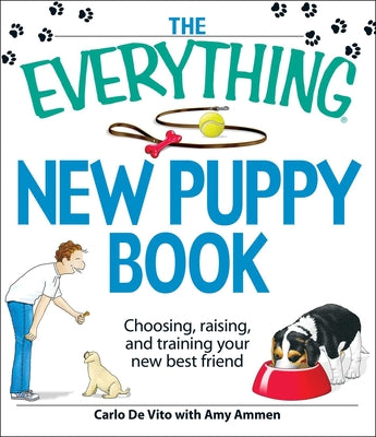 The Everything New Puppy Book: Choosing, raising, and training your new best friend (Everything Series)