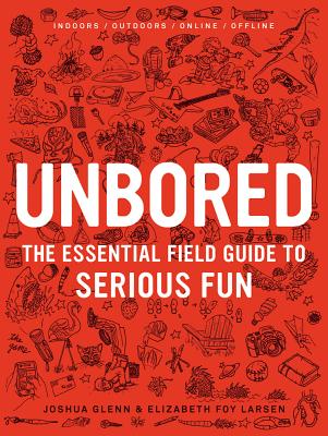 Unbored: The Essential Field Guide to Serious Fun