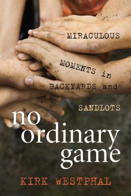 No Ordinary Game: Miraculous Moments in Backyards and Sandlots