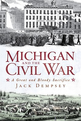 Michigan and the Civil War: A Great and Bloody Sacrifice (Civil War Series)