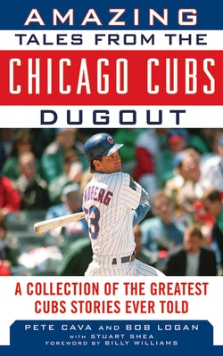 Amazing Tales from the Chicago Cubs Dugout: A Collection of the Greatest Cubs Stories Ever Told (Tales from the Team)