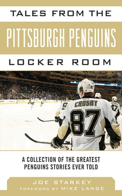 Tales from the Pittsburgh Penguins Locker Room: A Collection of the Greatest Penguins Stories Ever Told (Tales from the Team)