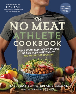 The No Meat Athlete Cookbook: Whole Food, Plant-Based Recipes to Fuel Your Workoutsand the Rest of Your Life