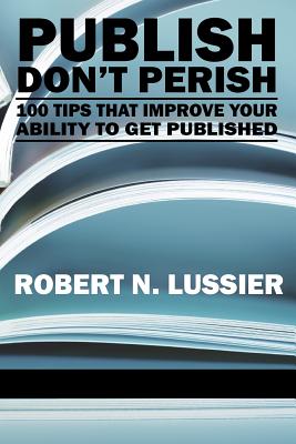 Publish Don't Perish: 100 Tips that Improve Your Ability to get Published (NA)