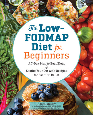 The Low-FODMAP Diet for Beginners: A 7-Day Plan to Beat Bloat and Soothe Your Gut with Recipes for Fast IBS Relief