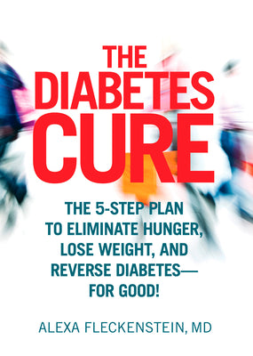 The Diabetes Cure: The 5-Step Plan to Eliminate Hunger, Lose Weight, and Reverse Diabetes--for Good