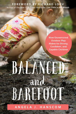 Balanced and Barefoot: How Unrestricted Outdoor Play Makes for Strong, Confident, and Capable Children