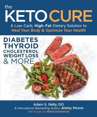 The Keto Cure: A Low-Carb, High-Fat Dietary Solution to Heal Your Body & Optimize Your Health