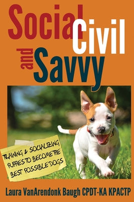 Social, Civil, and Savvy: Training & Socializing Puppies to Become the Best Possible Dogs (Training Great Dogs)