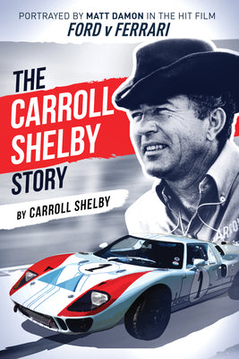 The Carroll Shelby Story: Portrayed by Matt Damon in the Hit Film Ford v Ferrari