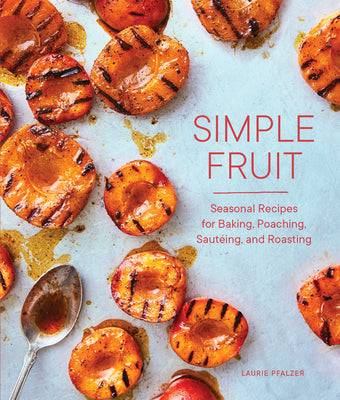 Simple Fruit: Seasonal Recipes for Baking, Poaching, Sauting, and Roasting