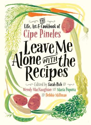 Leave Me Alone with the Recipes: The Life, Art, and Cookbook of Cipe Pineles