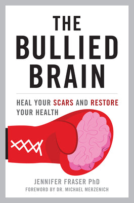 The Bullied Brain: Heal Your Scars and Restore Your Health