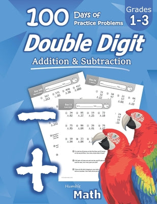 Humble Math - Double Digit Addition & Subtraction : 100 Days of Practice Problems: Grades 1-3, Word Problems, Reproducible Math Drills