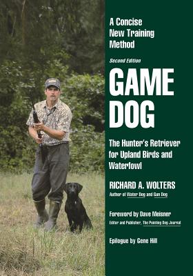 Game Dog: The Hunter's Retriever for Upland Birds and Waterfowl - A Concise New Training Method