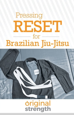 Pressing RESET for Brazilian Jiu-Jitsu (Pressing RESET For Living Life Better & Stronger)