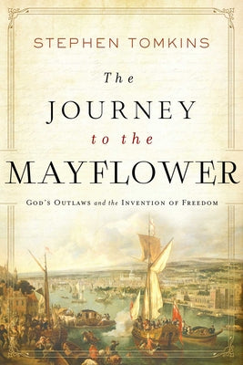 The Journey to the Mayflower: God's Outlaws and the Invention of Freedom