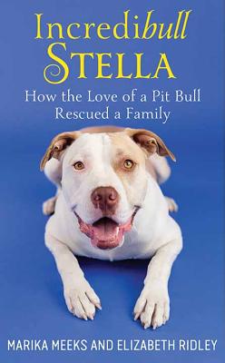 Incredibull Stella: How the Love of a Pit Bull Rescued a Family