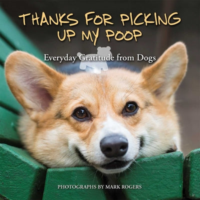 Thanks for Picking Up My Poop: Everyday Gratitude from Dogs (Fun Gifts for Animal Lovers)