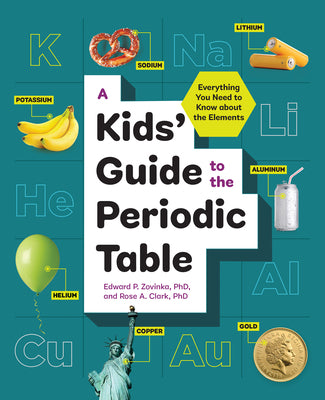 A Kids' Guide to the Periodic Table: Everything You Need to Know about the Elements