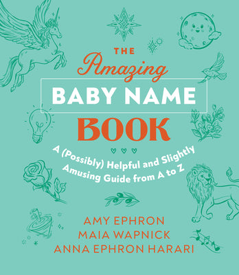 The Amazing Baby Name Book: A (Possibly) Helpful and Slightly Amusing Guide from A-Z