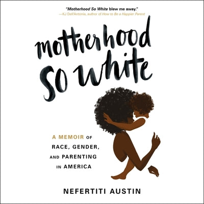 Motherhood So White: A Memoir of Race, Gender, and Parenting in America (Mother's Day Gift, Book about Being a Black Mom)