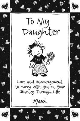 To My Daughter: Love and Encouragement to Carry with You on Your Journey Through Life by Marci & the Children of the Inner Light, Gift Book for Christmas, Birthday, or Anytime from Blue Mountain Arts